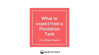 What to
expect from a
Floatation
Tank
Easy Float Denver
 