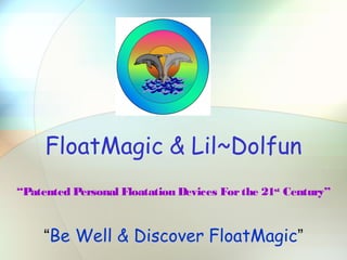 FloatMagic & Lil~Dolfun
“Patented Personal Floatation Devices For the 21st Century”



     “Be Well & Discover FloatMagic”
 