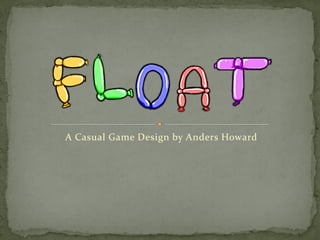 A Casual Game Design by Anders Howard
 