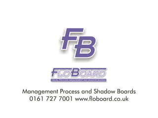 VISUAL PROCESS MANAGEMENT AND SHADOW BOARDS




Management Process and Shadow Boards
  0161 727 7001 www.floboard.co.uk
 