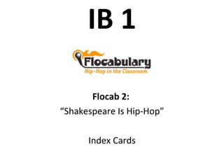 IB 1 Flocab 2:  “ Shakespeare Is Hip-Hop” Index Cards 