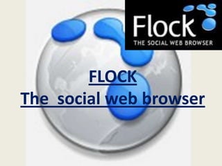 FLOCK
The social web browser
 