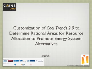 Customization of  Cool Trends 2.0  to Determine Rational Areas for Resource Allocation to Promote Energy System Alternatives J.FLOCK The Institute for  Open  Economic Networks 
