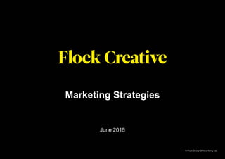 Marketing Strategies
© Flock Design & Advertising Ltd.
June 2015
 