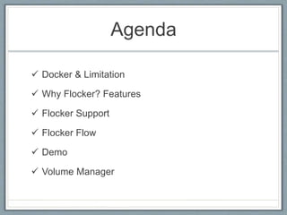 Agenda
 Docker & Limitation
 Why Flocker? Features
 Flocker Support
 Flocker Flow
 Demo
 Volume Manager
 