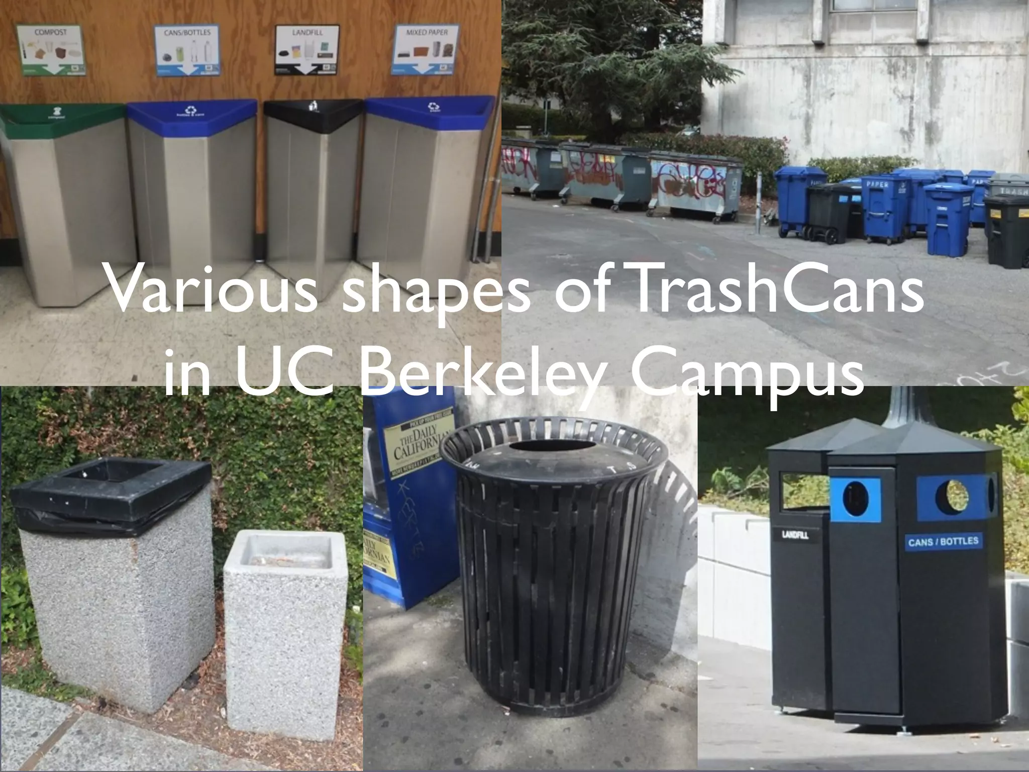 Various shapes of TrashCans
in UC Berkeley Campus
 