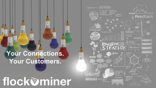 Your Connections.
Your Customers.
 
