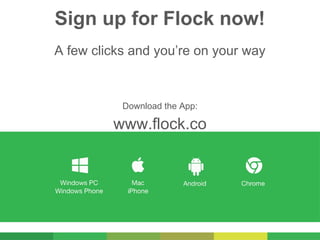 Download the App:
www.flock.co
Sign up for Flock now!
A few clicks and you’re on your way
 