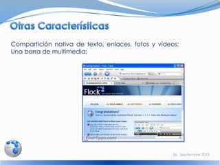 Compartición nativa de texto, enlaces, fotos y vídeos;
Una barra de multimedia;
26 Septiembre 2013
 