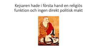 Kejsaren hade i första hand en religiös
funktion och ingen direkt politisk makt
 