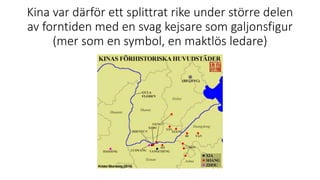 Kina var därför ett splittrat rike under större delen
av forntiden med en svag kejsare som galjonsfigur
(mer som en symbol, en maktlös ledare)
 