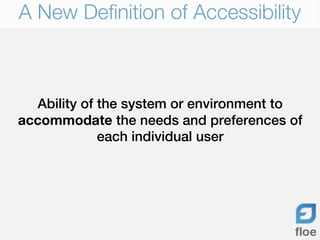 A New Definition of Accessibility



  Ability of the system or environment to
accommodate the needs and preferences of
  ...