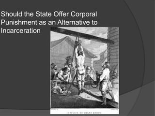 Should the State Offer Corporal
Punishment as an Alternative to
Incarceration
 