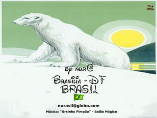 [email_address] Nura Slides Música: “Ursinho Pimpão” - Balão Mágico 