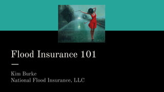 Flood Insurance 101
Kim Burke
National Flood Insurance, LLC
 