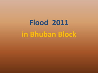 Flood 2011
in Bhuban Block
 