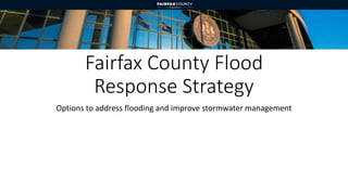 Fairfax County Flood
Response Strategy
Options to address flooding and improve stormwater management
 