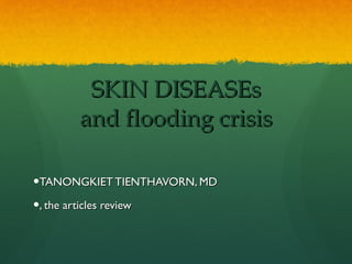 SKIN DISEASEs and flooding crisis ,[object Object],[object Object]