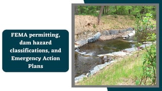 FEMA permitting,
dam hazard
classifications, and
Emergency Action
Plans
 
