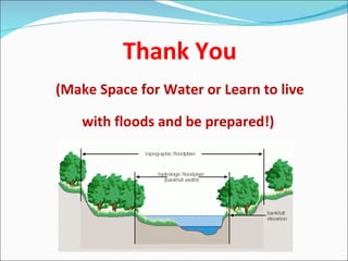 Thank You (Make Space for Water or Learn to live with floods and be prepared!)  