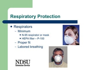 Respiratory Protection Respirators Minimum N-95 respirator or mask HEPA filter – P-100 Proper fit Labored breathing 