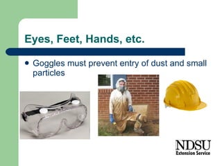 Eyes, Feet, Hands, etc. Goggles must prevent entry of dust and small particles 