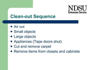 Clean-out Sequence Air out Small objects Large objects Appliances (Tape doors shut) Cut and remove carpet Remove items from closets and cabinets 