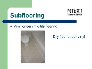 Subflooring Vinyl or ceramic tile flooring Dry floor under vinyl 