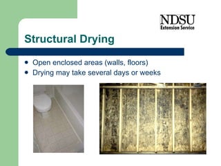 Structural Drying Open enclosed areas (walls, floors) Drying may take several days or weeks 