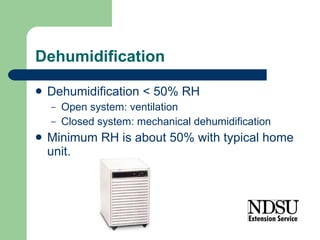 Dehumidification Dehumidification < 50% RH Open system: ventilation Closed system: mechanical dehumidification Minimum RH is about 50% with typical home unit. 