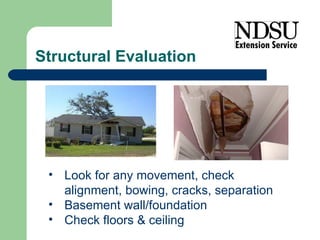 Structural Evaluation Look for any movement, check alignment, bowing, cracks, separation Basement wall/foundation Check floors & ceiling 