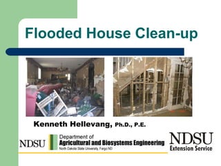 Flooded House Clean-up Kenneth Hellevang,  Ph.D., P.E. 