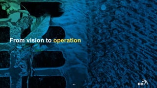 From vision to operation
© DHI #31
 
