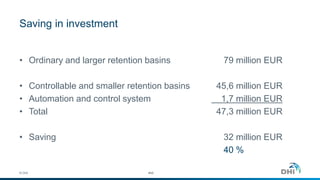 Saving in investment
© DHI
• Ordinary and larger retention basins 79 million EUR
• Controllable and smaller retention basins 45,6 million EUR
• Automation and control system 1,7 million EUR
• Total 47,3 million EUR
• Saving 32 million EUR
40 %
#48
 