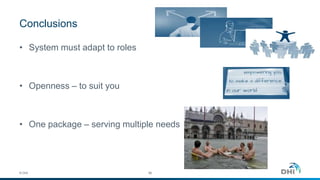 Conclusions
• System must adapt to roles
• Openness – to suit you
• One package – serving multiple needs
© DHI 56
 