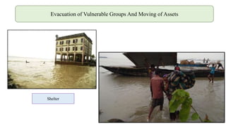 Evacuation of Vulnerable Groups And Moving of Assets
Shelter
 