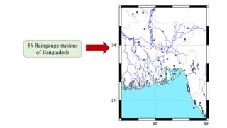 56 Raingauge stations
of Bangladesh
 