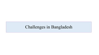 Challenges in Bangladesh
 