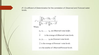 r2: Co-efficient of Determination for the correlation of Observed and Forecast water
levels.
 