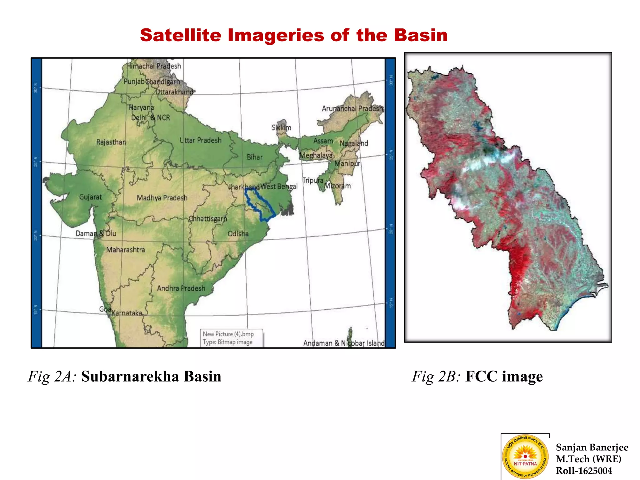 Fig 2A: Subarnarekha Basin Fig 2B: FCC image
Sanjan Banerjee
M.Tech (WRE)
Roll-1625004
Satellite Imageries of the Basin
 