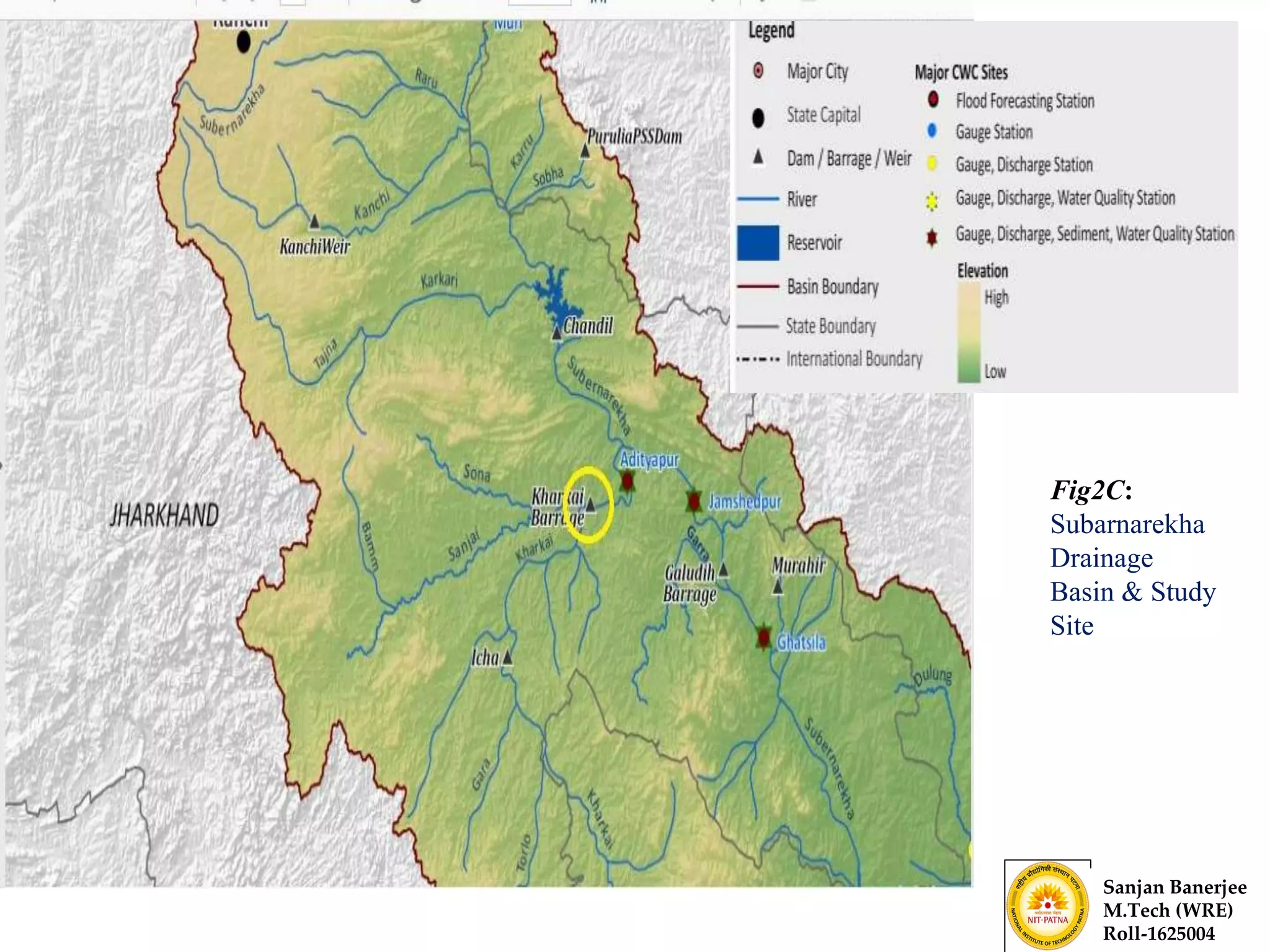 Sanjan Banerjee
M.Tech (WRE)
Roll-1625004
Fig2C:
Subarnarekha
Drainage
Basin & Study
Site
 