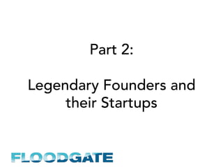Part 2:
Legendary Founders and
their Startups
 