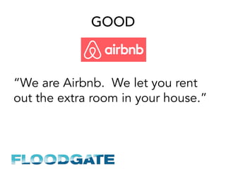 GOOD
“We are Airbnb. We let you rent
out the extra room in your house.”
 