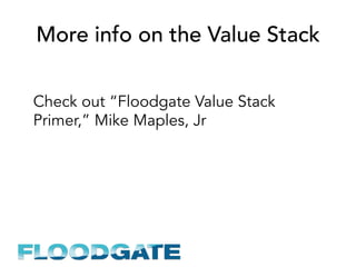 More info on the Value Stack
Check out “Floodgate Value Stack
Primer,” Mike Maples, Jr
 
