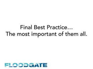 Final Best Practice…
The most important of them all.
 