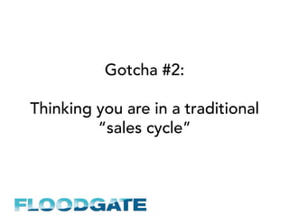 Gotcha #2:
Thinking you are in a traditional
“sales cycle”
 