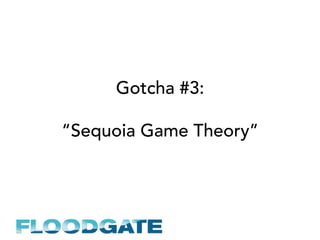 Gotcha #3:
“Sequoia Game Theory”
 