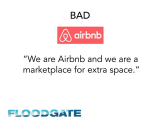 BAD
“We are Airbnb and we are a
marketplace for extra space.”
 