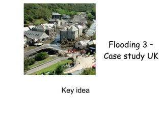 Flooding 3 –
           Case study UK



Key idea
 
