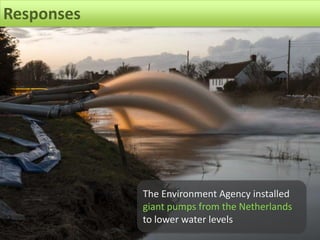 The Environment Agency installed
giant pumps from the Netherlands
to lower water levels
Responses
 